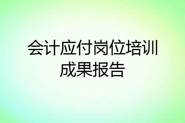 会计应付岗位培训成果报告
