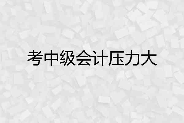 考中级会计压力大