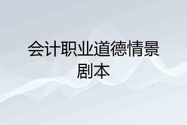会计职业道德情景剧本