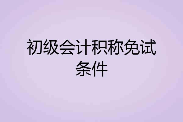 初级会计积称免试条件