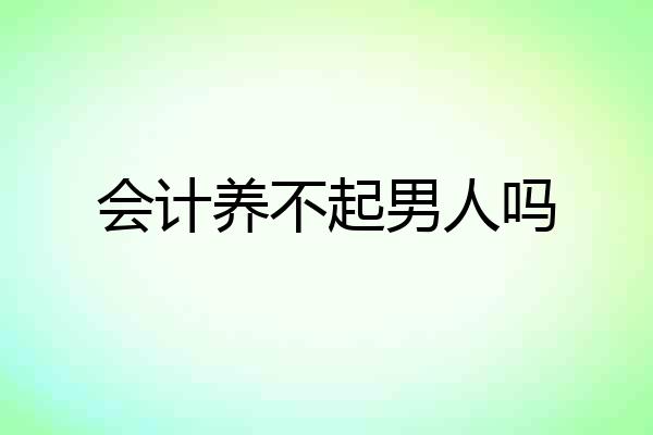 会计养不起男人吗