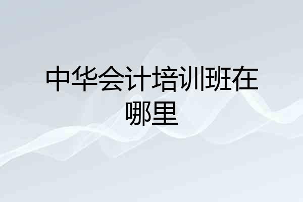 中华会计培训班在哪里