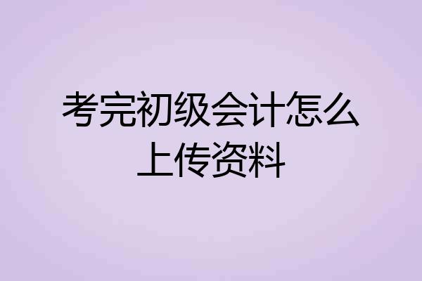 考完初级会计怎么上传资料