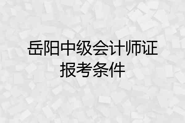 岳阳中级会计师证报考条件