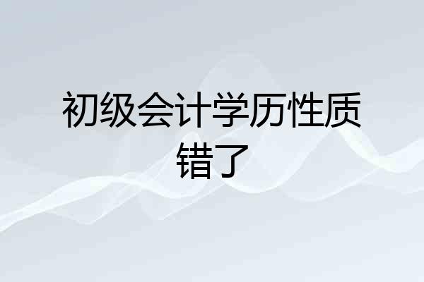 初级会计学历性质错了