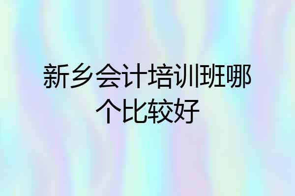 新乡会计培训班哪个比较好