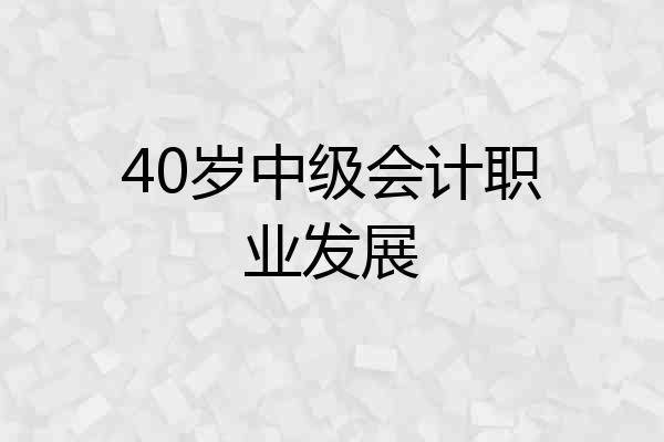 40岁中级会计职业发展