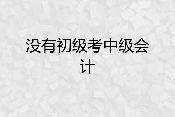 没有初级考中级会计