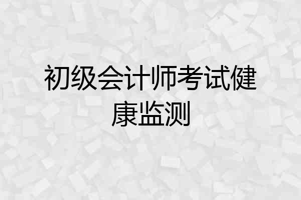 初级会计师考试健康监测