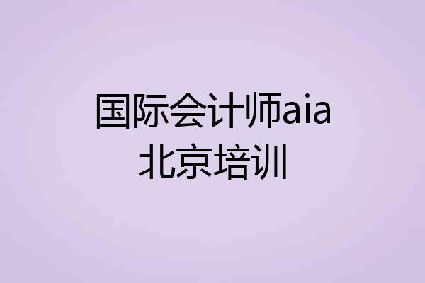国际会计师aia北京培训