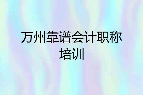 万州靠谱会计职称培训