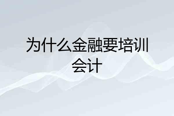 为什么金融要培训会计