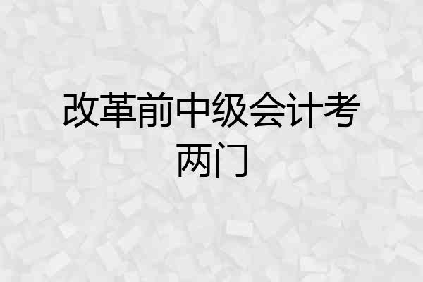 改革前中级会计考两门