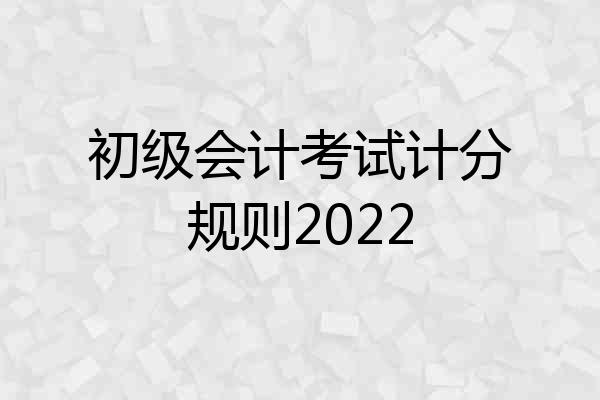 初级会计考试计分规则2022