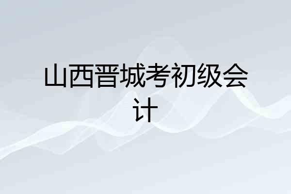 山西晋城考初级会计
