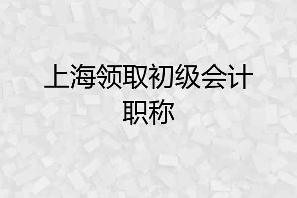 上海领取初级会计职称