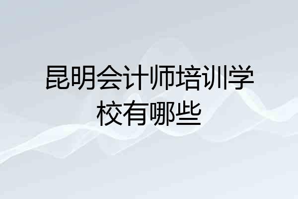 昆明会计师培训学校有哪些