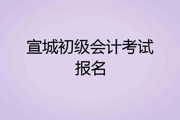 宣城初级会计考试报名