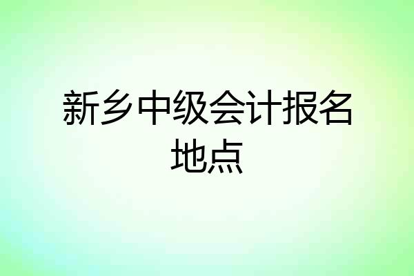 新乡中级会计报名地点