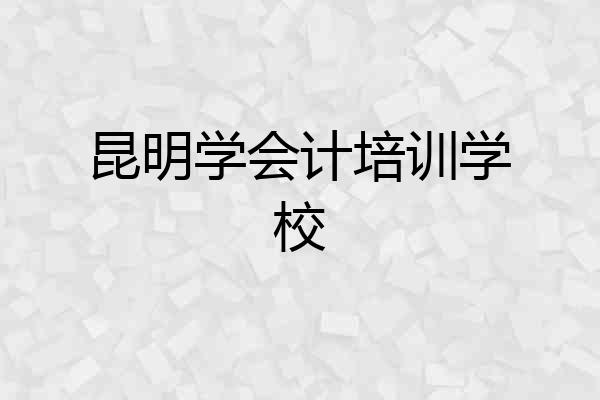 昆明学会计培训学校