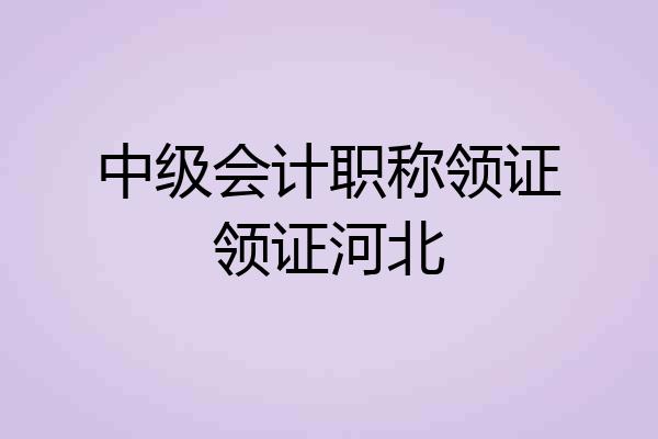 中级会计职称领证领证河北