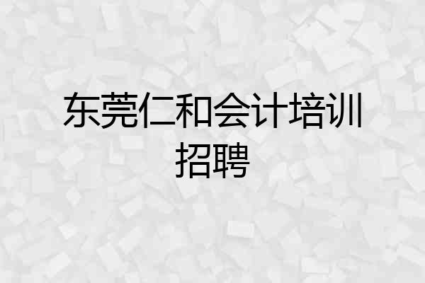 东莞仁和会计培训招聘