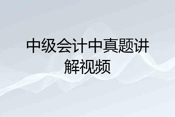 中级会计中真题讲解视频