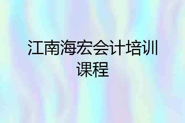 江南海宏会计培训课程