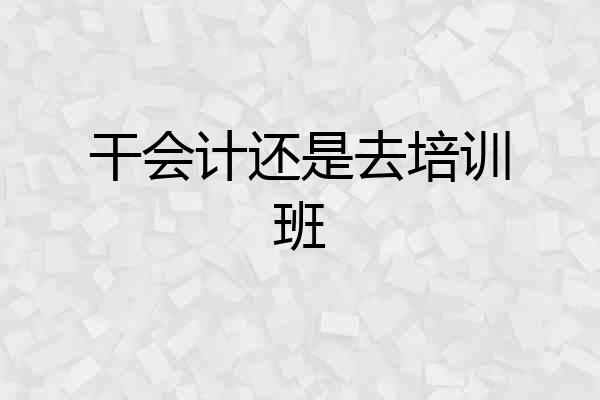 干会计还是去培训班