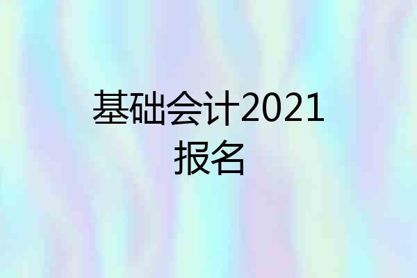 基础会计2021报名