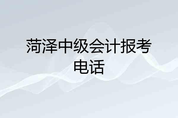 菏泽中级会计报考电话