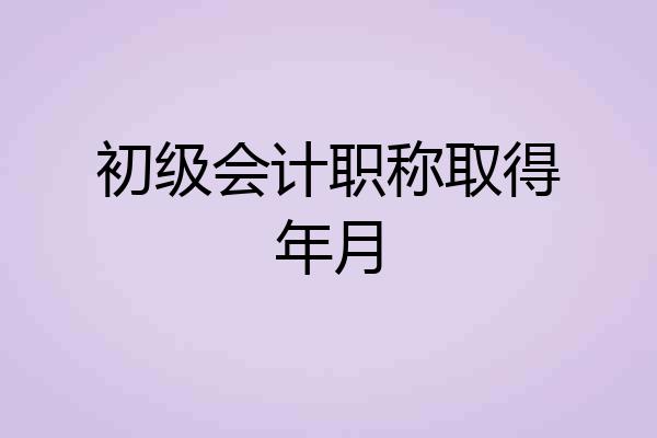 初级会计职称取得年月
