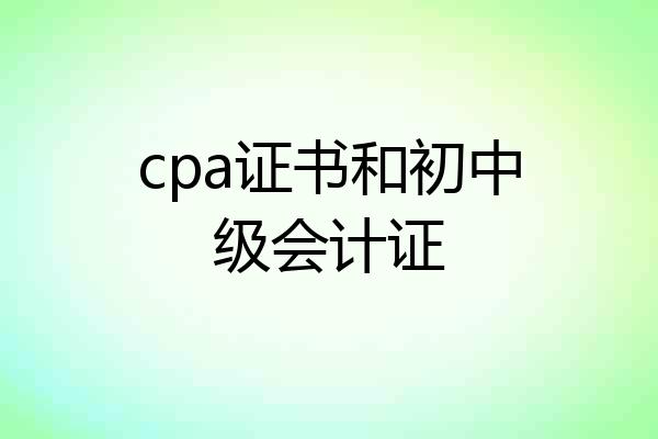 cpa证书和初中级会计证