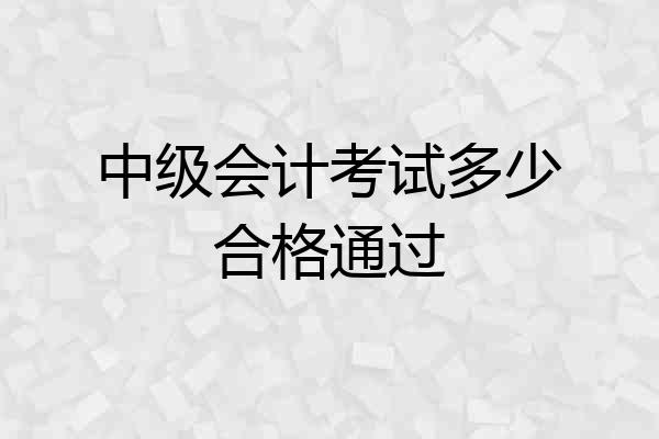 中级会计考试多少合格通过