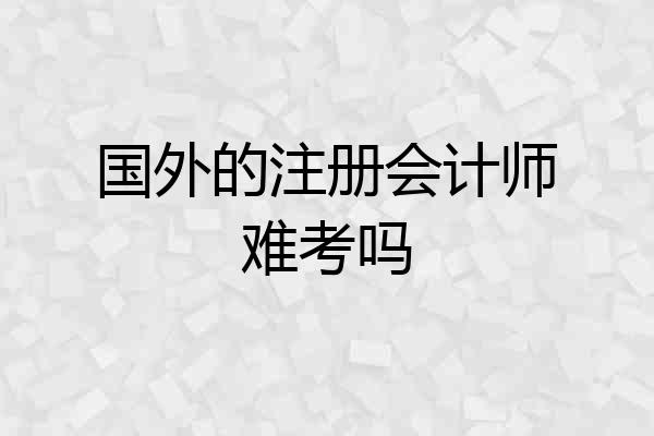 国外的注册会计师难考吗