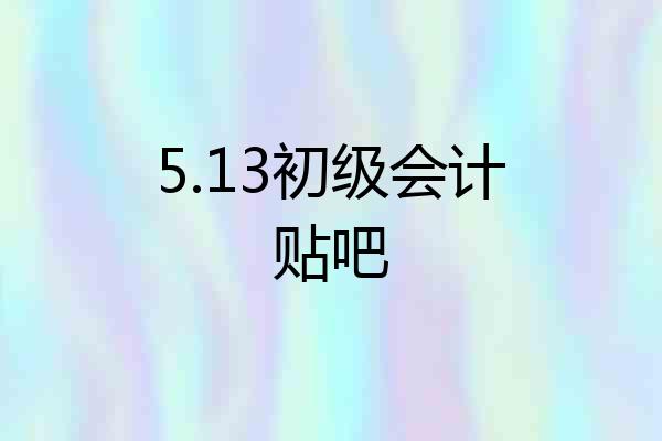 5.13初级会计贴吧