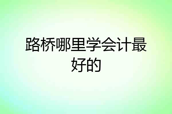 路桥哪里学会计最好的