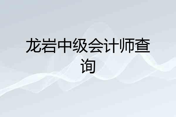 龙岩中级会计师查询