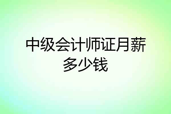 中级会计师证月薪多少钱