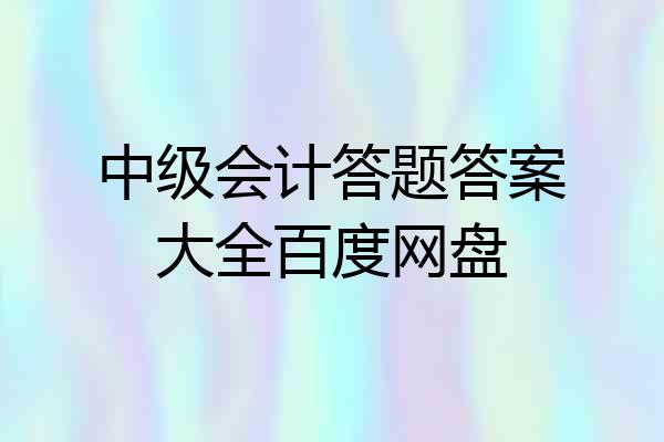 中级会计答题答案大全百度网盘