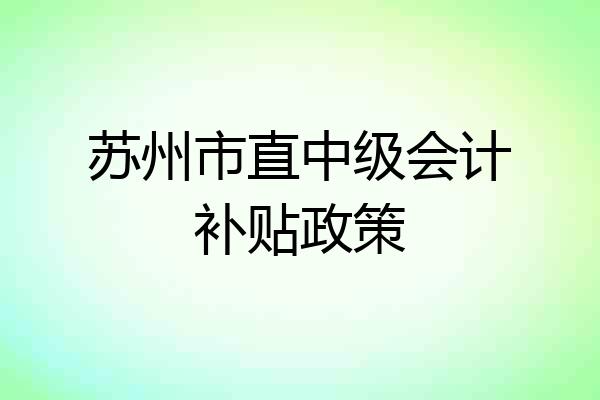 苏州市直中级会计补贴政策