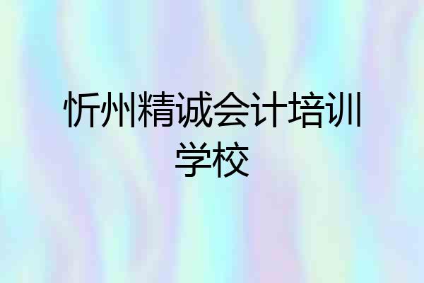忻州精诚会计培训学校