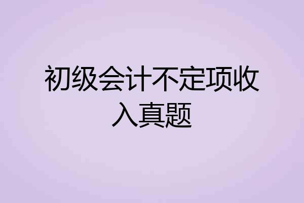 初级会计不定项收入真题