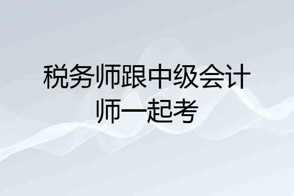 税务师跟中级会计师一起考