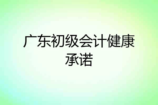 广东初级会计健康承诺