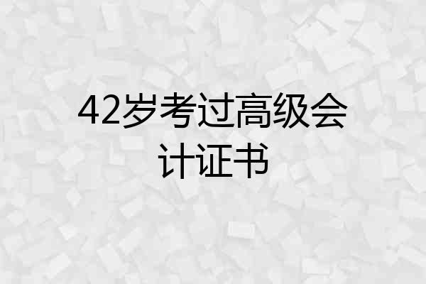 42岁考过高级会计证书