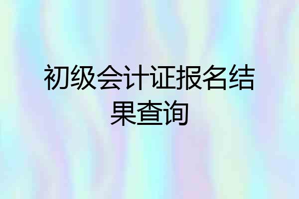 初级会计证报名结果查询