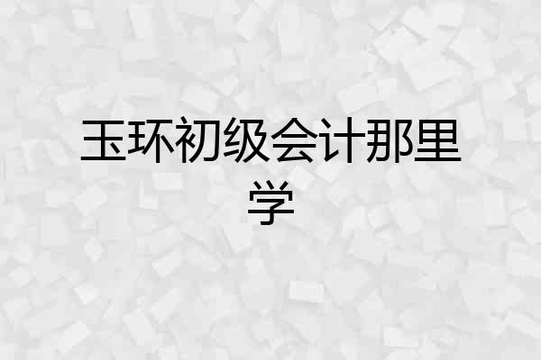 玉环初级会计那里学