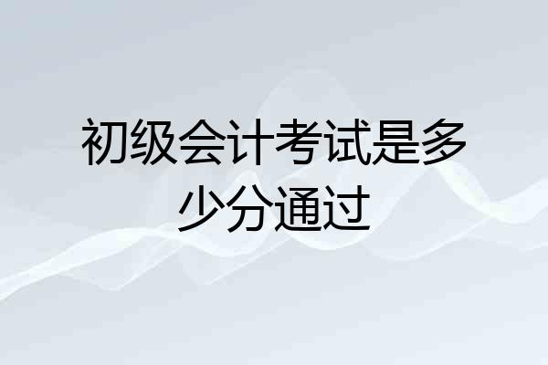 初级会计考试是多少分通过