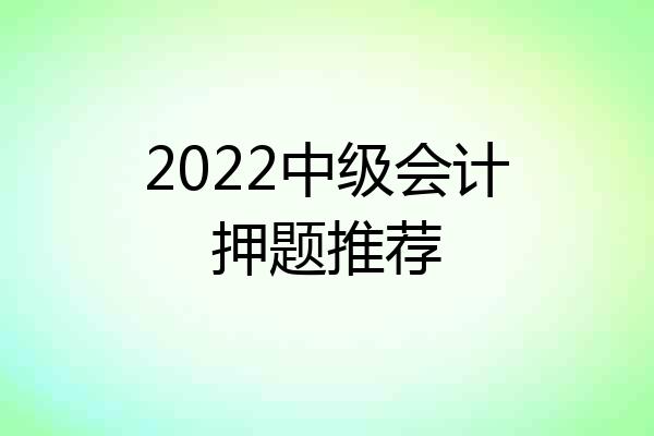 2022中级会计押题推荐